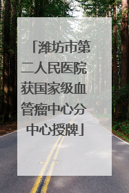 潍坊市第二人民医院获国家级血管瘤中心分中心授牌
