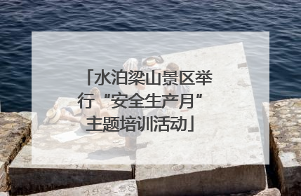 水泊梁山景区举行“安全生产月”主题培训活动