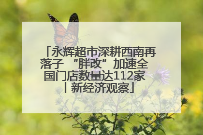 永辉超市深耕西南再落子 “胖改”加速全国门店数量达112家丨新经济观察