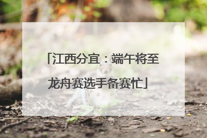 江西分宜：端午将至 龙舟赛选手备赛忙