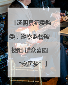 汤阴县纪委监委：巡察监督破梗阻 群众喜圆“安居梦”