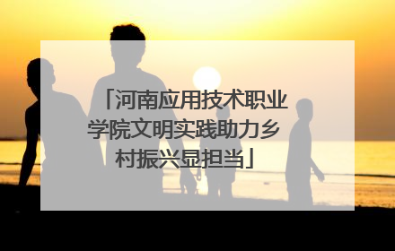 河南应用技术职业学院文明实践助力乡村振兴显担当