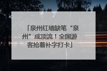 泉州红墙缺笔“泉州”成顶流！全国游客抢着补字打卡