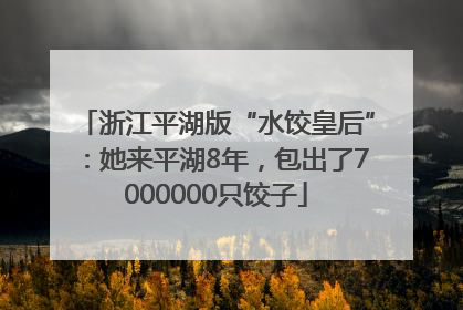 浙江平湖版“水饺皇后”：她来平湖8年，包出了7000000只饺子