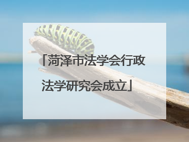 菏泽市法学会行政法学研究会成立