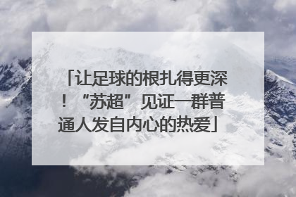 让足球的根扎得更深！“苏超”见证一群普通人发自内心的热爱