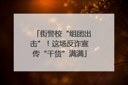 街警校“组团出击”！这场反诈宣传“干货”满满