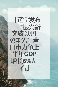 辽宁发布｜“振兴新突破 决胜勇争先”营口市力争上半年GDP增长6%左右