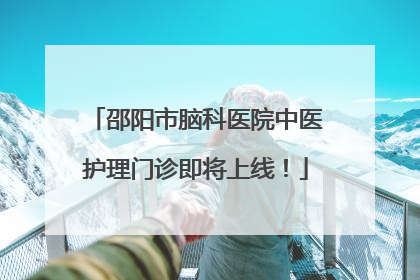 邵阳市脑科医院中医护理门诊即将上线！