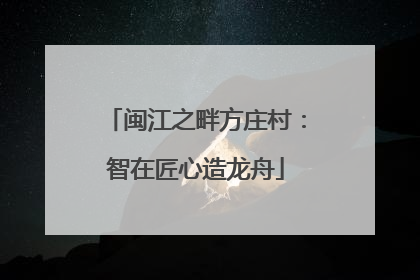 闽江之畔方庄村：智在匠心造龙舟