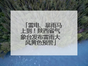 雷电、暴雨马上到！陕西省气象台发布雷雨大风黄色预警