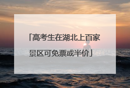 高考生在湖北上百家景区可免票或半价