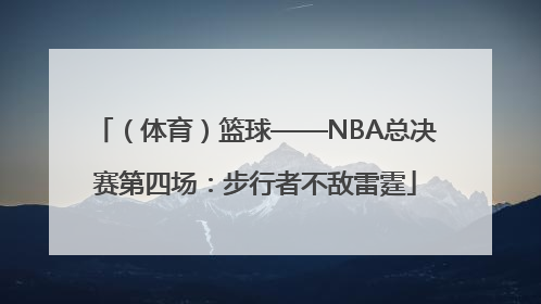 （体育）篮球——NBA总决赛第四场：步行者不敌雷霆