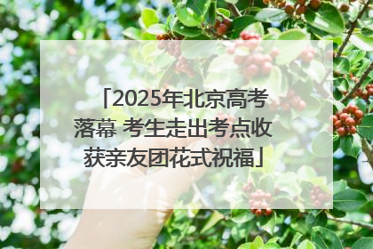 2025年北京高考落幕 考生走出考点收获亲友团花式祝福
