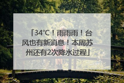 34℃！雨雨雨！台风也有新消息！本周苏州还有2次降水过程