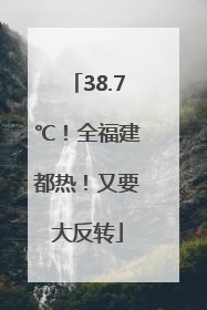 38.7℃！全福建都热！又要大反转