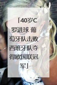 40岁C罗进球 葡萄牙队击败西班牙队夺得欧国联冠军