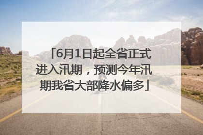 6月1日起全省正式进入汛期，预测今年汛期我省大部降水偏多