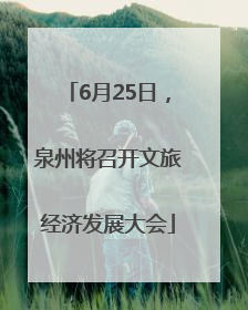 6月25日，泉州将召开文旅经济发展大会