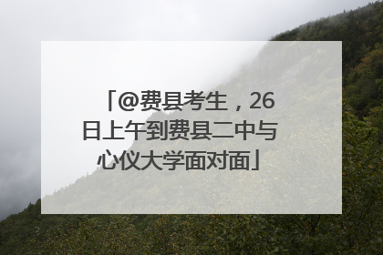 @费县考生，26日上午到费县二中与心仪大学面对面